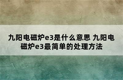 九阳电磁炉e3是什么意思 九阳电磁炉e3最简单的处理方法